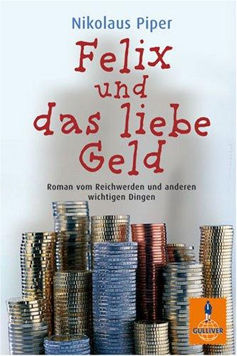 Felix und das liebe Geld: Roman vom Reichwerden und anderen wichtigen Dingen (Gulliver)