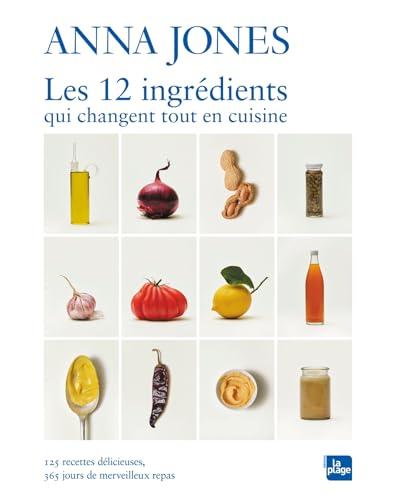 Les 12 ingrédients qui changent tout en cuisine : 125 recettes délicieuses, 365 jours de merveilleux repas