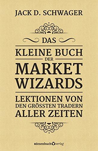 Das kleine Buch der Market Wizards: Lektionen von den größten Tradern aller Zeiten