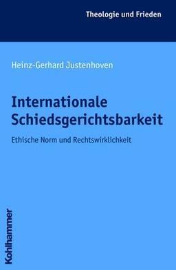 Internationale Schiedsgerichtsbarkeit. Ethische Normen und Rechtswirklichkeit