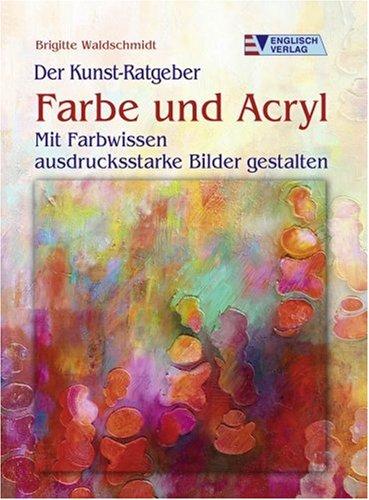 Der Kunst-Ratgeber. Farbe und Acryl - Mit Farbwissen ausdrucksstarke Bilder gestalten