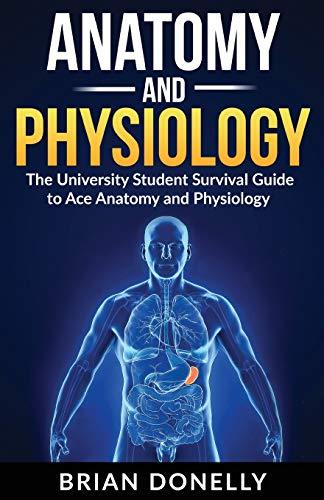 Anatomy & Physiology: The University Student Survival Guide to Ace Anatomy and Physiology