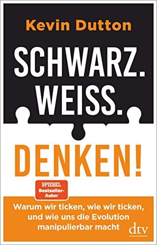 Schwarz. Weiß. Denken!: Warum wir ticken, wie wir ticken, und wie uns die Evolution manipulierbar macht