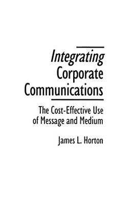 Integrating Corporate Communications: The Cost-Effective Use of Message and Medium