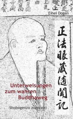 Unterweisungen zum wahren Buddha-Weg. Shobogenzo Zuimonki: Das Shobogenzo Zuimonki ist eine Ansammlung von Dharma-Ansprachen, die der Autor seinen ... zwischen Dogen und seinem Schüler Ejo Koun