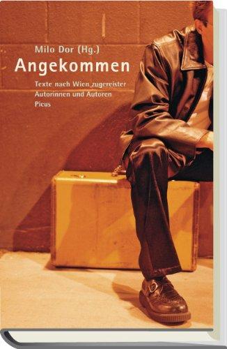 Angekommen. Texte nach Wien zugereister Autorinnen und Autoren