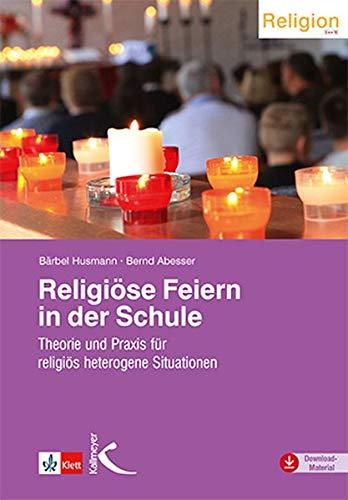 Religiöse Feiern in der Schule: Theorie und Praxis für religiös heterogene Situationen