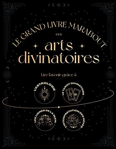 Le grand livre Marabout des arts divinatoires : lire l'avenir grâce à l'astrologie, le tarot divinatoire, les lignes de la main, l'interprétation des rêves