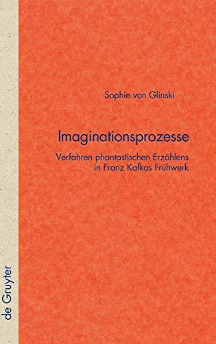 Imaginationsprozesse: Verfahren phantastischen Erzählens in Franz Kafkas Frühwerk (Quellen und Forschungen zur Literatur- und Kulturgeschichte, 31 (265))