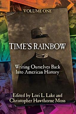 Time's Rainbow: Writing Ourselves Back into American History (Time's Rainbow Series, Band 1)