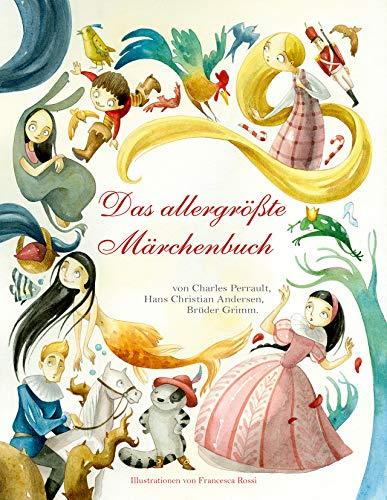 Das allergrößte Märchenbuch: Charles Perrault, Hans Christian Andersen, Brüder Grimm. Die schönsten Klassiker. Märchen-Sammlung für Kinder ab 5 Jahren