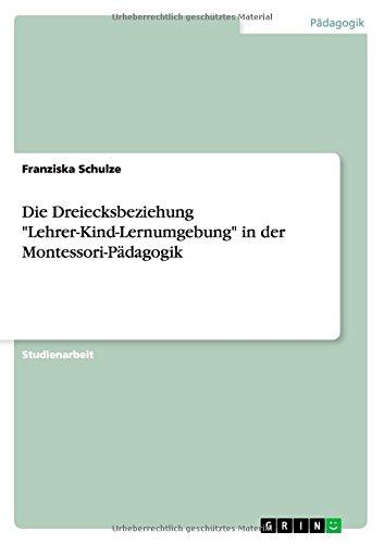 Die Dreiecksbeziehung "Lehrer-Kind-Lernumgebung" in der Montessori-Pädagogik