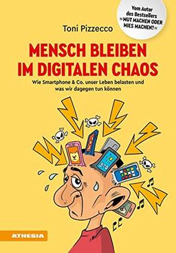 Mensch bleiben im digitalen Chaos: Wie Smartphone & Co. unser Leben belasten und was wir dagegen tun können