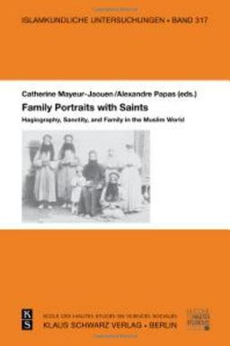 Family Portraits with Saints: Hagiography, Sanctity, and Family in the Muslim World (Islamkundliche Untersuchungen, 317)