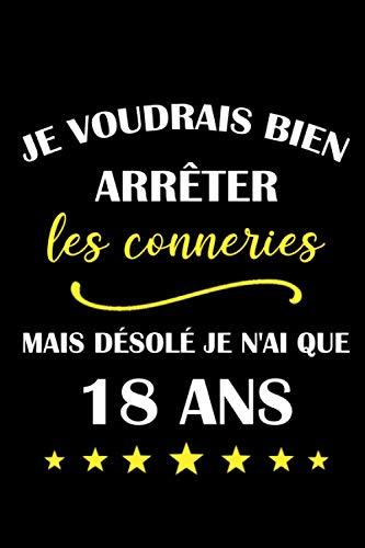 Je voudrais bien arrêter les conneries mais désolé Je N'ai Que 18 ans: carnet anniversaire, Humour drôle Cadeau, cadeau anniversaire garcon, fille, anniversaire 18 ans.