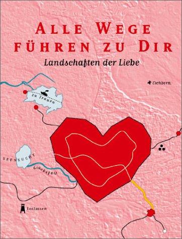 Alle Wege führen zu Dir. Landschaften der Liebe