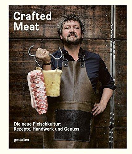 Crafted Meat: Die neue Fleischkultur: Rezepte, Handwerk und Genuss