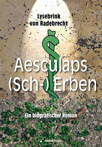 Aesculaps (Sch-) Erben: Ein biografischer Roman