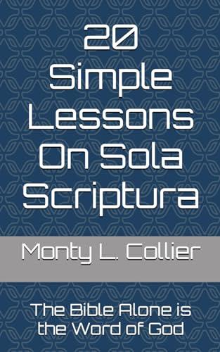 20 Simple Lessons On Sola Scriptura: The Bible Alone is the Word of God