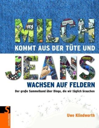 Milch kommt aus der Tüte und Jeans wachsen auf Feldern: Der große Sammelband über Dinge, die wir täglich brauchen