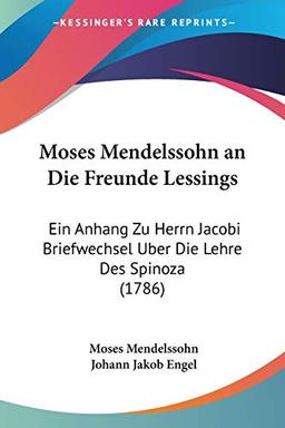 Moses Mendelssohn an Die Freunde Lessings: Ein Anhang Zu Herrn Jacobi Briefwechsel Uber Die Lehre Des Spinoza (1786)