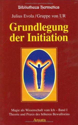 Grundlegung der Initiation - Magie der Wissenschaft vom Ich - Band 1 Theorie und Praxis des höheren Bewußtseins (Bibliotheca Hermetica)