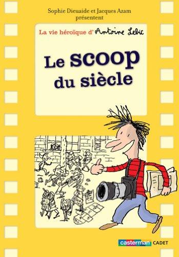 La vie héroïque d'Antoine Lebic. Vol. 2. Le scoop du siècle