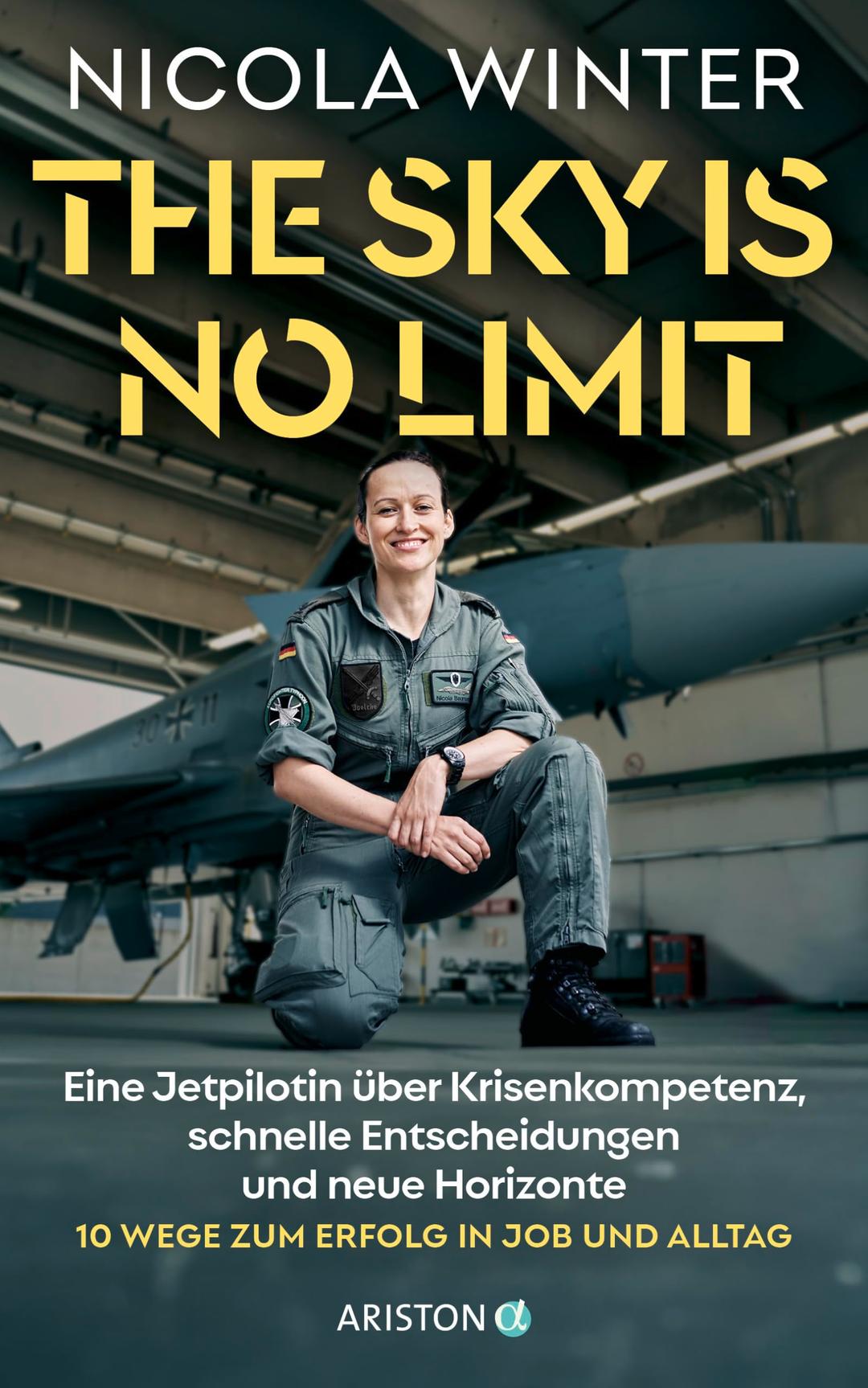 The Sky is No Limit: Eine Jetpilotin über Krisenkompetenz, schnelle Entscheidungen und neue Horizonte - 10 Wege zum Erfolg in Job und Alltag