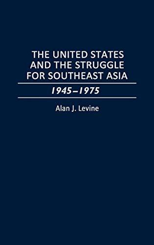 The United States and the Struggle for Southeast Asia: 1945-1975