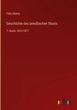 Geschichte des preußischen Staats: 7. Band: 1815-1871