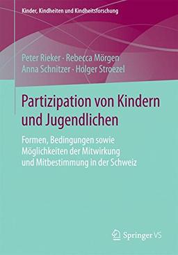 Partizipation von Kindern und Jugendlichen: Formen, Bedingungen sowie Möglichkeiten der Mitwirkung und Mitbestimmung in der Schweiz (Kinder, Kindheiten und Kindheitsforschung)