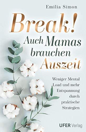 Break! Auch Mamas brauchen Auszeit: Weniger Mental Load und mehr Entspannung durch praktische Strategien