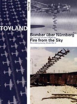 TOYLAND. Bomben über Nürnberg /Fire From the Sky: Nürnberg im Zweiten Weltkrieg /Nürnberg during World War II