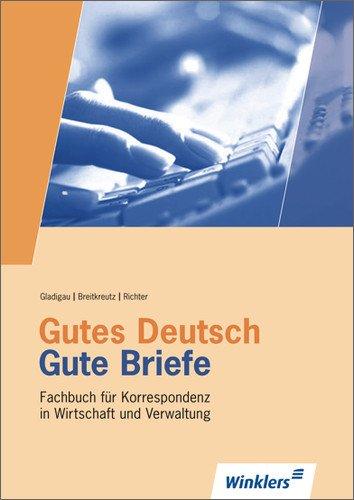 Gutes Deutsch - Gute Briefe. Schriftverkehr in Wirtschaft und Verwaltung: Gutes Deutsch - Gute Briefe: Fachbuch für Korrespondenz in Wirtschaft und ... überarbeitete und erweiterte Auflage, 2011