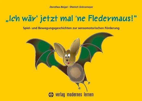 Ich wär' jetzt mal 'ne Fledermaus: Spiel- und Bewegungsgeschichten zur sensomotorischen Förderung