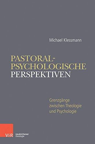 Pastoralpsychologische Perspektiven: Grenzgänge zwischen Theologie und Psychologie