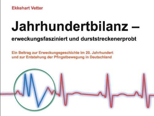 Jahrhundertbilanz- erweckungsfasziniert und durststreckenerprobt: Ein Beitrag zur Erweckungsgeschichte im 20. Jahrhundert und zur Entstehung der Pfingstbewegung in Deutschland