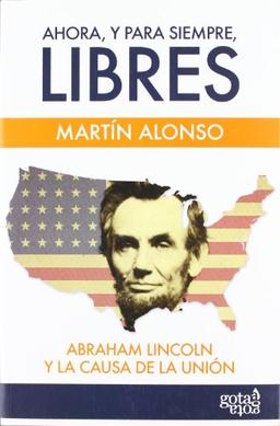 Ahora, y para siempre, libres : Abraham Lincoln y la causa de la Unión