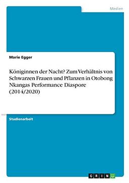 Königinnen der Nacht? Zum Verhältnis von Schwarzen Frauen und Pflanzen in Otobong Nkangas Performance Diaspore (2014/2020)