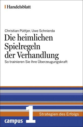 Die heimlichen Spielregeln der Verhandlung - Handelsblatt: So trainieren Sie Ihre Überzeugungskraft (Handelsblatt - Strategien des Erfolgs)