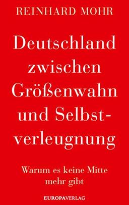 Deutschland zwischen Größenwahn und Selbstverleugnung: Warum es keine Mitte mehr gibt