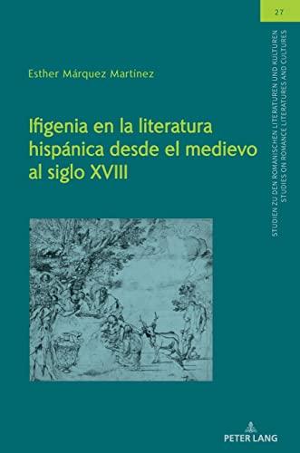 Ifigenia en la literatura hispánica desde el medievo al siglo XVIII (Studien zu den Romanischen Literaturen und Kulturen/Studies on Romance Literatures and Cultures, Band 27)