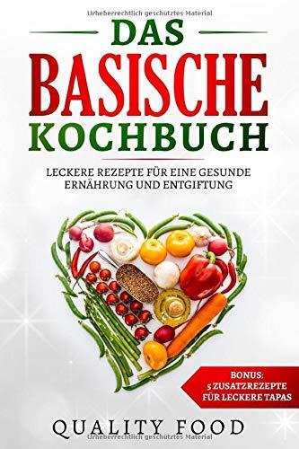 Basisches Kochbuch zum Entschlacken: Basische Rezepte, Basische Lebensmittel, gesund Abnehmen, basisch abnehmen, gesunde Ernährung, entgiften, detox