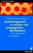 Aufstellungsarbeit in sozialen und pädagogischen Berufsfeldern: Die andere Art des Helfens