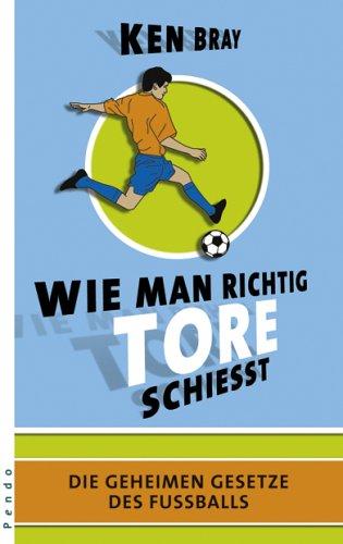 Wie man richtig Tore schießt: Die geheimen Gesetze des Fußball