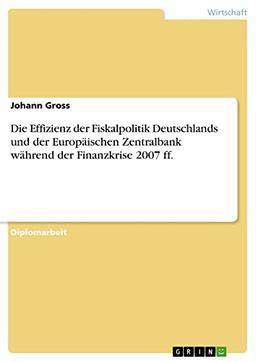 Die Effizienz der Fiskalpolitik Deutschlands und der Europäischen Zentralbank während der Finanzkrise 2007 ff.: Diplomarbeit