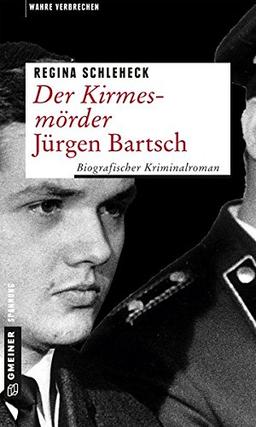 Der Kirmesmörder - Jürgen Bartsch: Biografischer Kriminalroman (Wahre Verbrechen im GMEINER-Verlag)