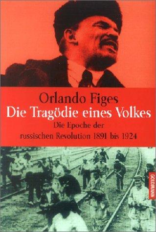 Die Tragödie eines Volkes. Die Epoche der russischen Revolution 1891 bis 1924