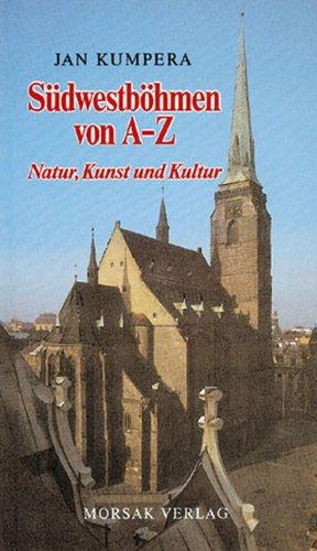 Südwestböhmen von A - Z: Natur, Kunst und Kultur