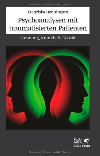 Psychoanalysen mit traumatisierten Patienten: Trennung, Krankheit, Gewalt